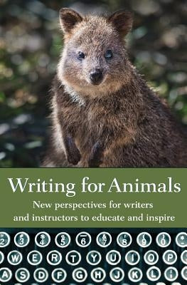 Writing for Animals: New perspectives for writers and instructors to educate and inspire by Yunker, John