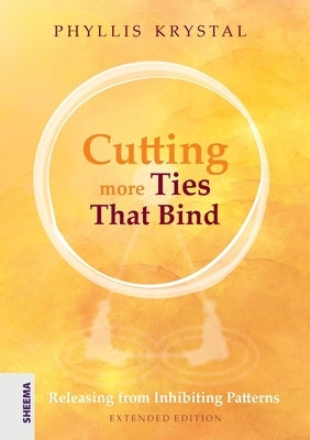 Cutting more Ties That Bind: Releasing from Inhibiting Patterns - Extended Edition by Krystal, Phyllis