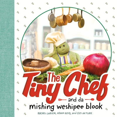 The Tiny Chef: And Da Mishing Weshipee Blook by Larsen, Rachel
