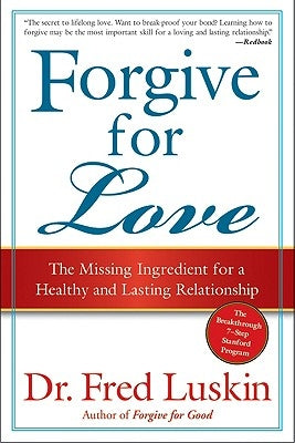 Forgive for Love: The Missing Ingredient for a Healthy and Lasting Relationship by Luskin, Frederic