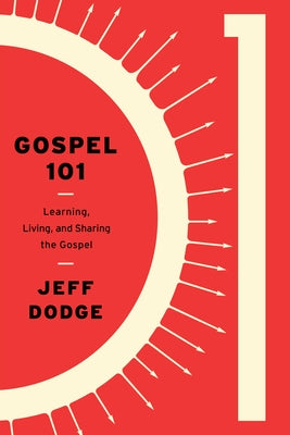 Gospel 101: Learning, Living and Sharing the Gospel by Dodge, Jeff