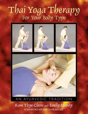 Thai Yoga Therapy for Your Body Type: An Ayurvedic Tradition by Chow, Kam Thye