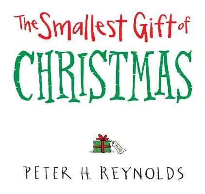 The Smallest Gift of Christmas by Reynolds, Peter H.