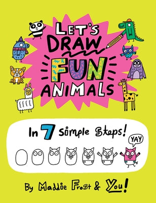Let's Draw Fun Animals: In 7 Simple Steps by Frost, Maddie