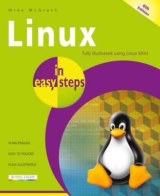 Linux in Easy Steps: Illustrated Using Linux Mint by McGrath, Mike