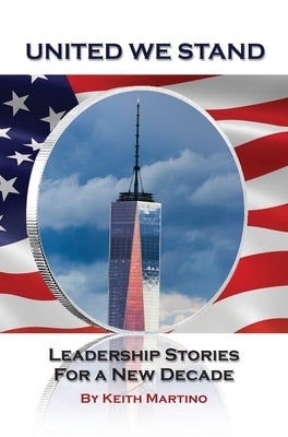 United We Stand: Leadership Stories for a New Decade by Martino, Keith