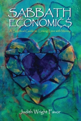 Sabbath Economics: A Spiritual Guide to Linking Love with Money by Favor, Judith Wright