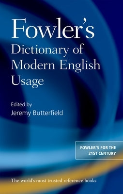 Fowler's Dictionary of Modern English Usage by Butterfield, Jeremy