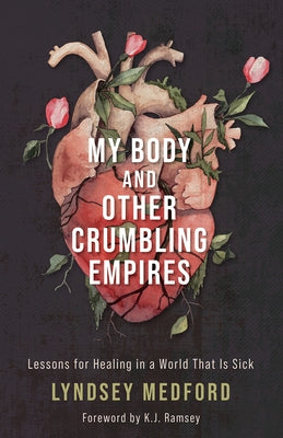 My Body and Other Crumbling Empires: Lessons for Healing in a World That Is Sick by Medford, Lyndsey