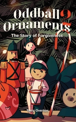 Oddball Ornaments: The Story of Forgiveness by Overton, Terry