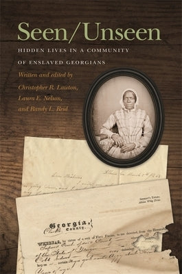 Seen/Unseen: Hidden Lives in a Community of Enslaved Georgians by Lawton, Christopher R.