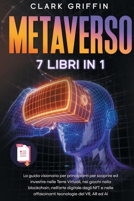 Metaverso: La guida visionaria per principianti per scoprire ed investire nelle Terre Virtuali, nei giochi nella blockchain, nell by Griffin, Clark