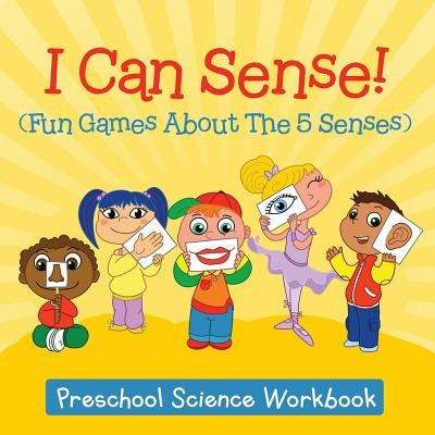 I Can Sense! (Fun Games About The 5 Senses): Preschool Science Workbook by Baby Professor