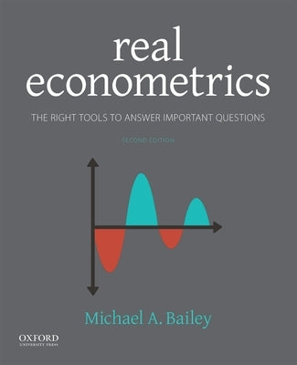 Real Econometrics: The Right Tools to Answer Important Questions by Bailey, Michael