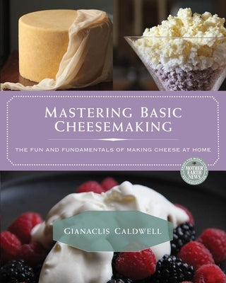 Mastering Basic Cheesemaking: The Fun and Fundamentals of Making Cheese at Home by Caldwell, Gianaclis