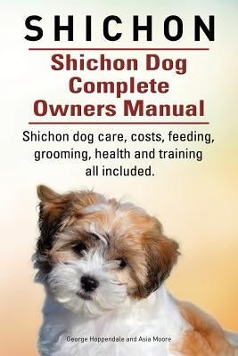 Shichon. Shichon Dog Complete Owners Manual. Shichon dog care, costs, feeding, grooming, health and training all included. by Hoppendale, George