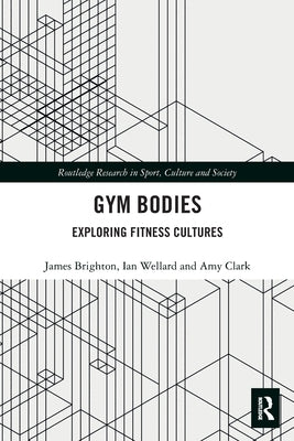 Gym Bodies: Exploring Fitness Cultures by Brighton, James