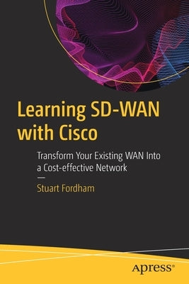 Learning Sd-WAN with Cisco: Transform Your Existing WAN Into a Cost-Effective Network by Fordham, Stuart