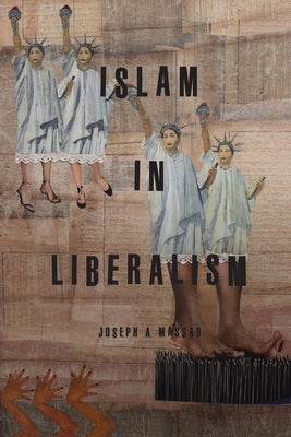 Islam in Liberalism by Massad, Joseph A.