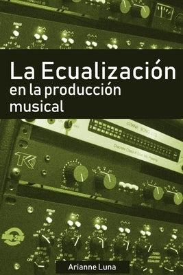 La ecualización en la producción musical by Luna, Arianne