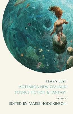 Year's Best Aotearoa New Zealand Science Fiction and Fantasy: Volume 3 by Hodgkinson, Marie