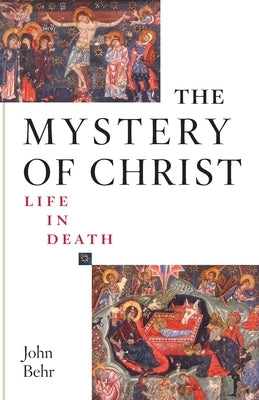 The Mystery of Christ: Life in Death: Life in Death by Behr, John