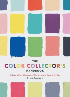 The Color Collector's Handbook: A Journal for Discovering the Colors in Your Everyday (Gifts for Mom, Books about Color) by Rosenberg, Leah