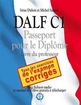 DALF C1 - Passeport pour le diplôme: Livre du professeur by Saintes, Michel