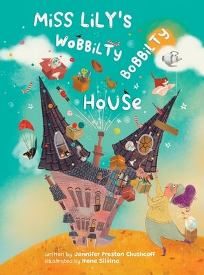 Miss Lily's Wobbilty Bobbilty House by Preston Chushcoff, Jennifer Leigh