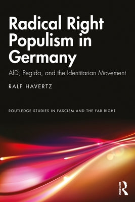 Radical Right Populism in Germany: AfD, Pegida, and the Identitarian Movement by Havertz, Ralf