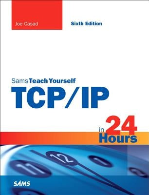 Tcp/IP in 24 Hours, Sams Teach Yourself by Casad, Joe