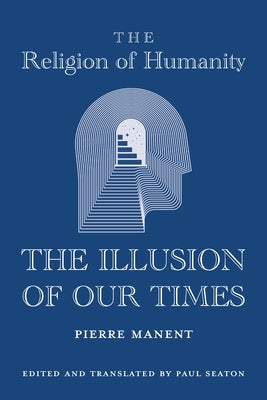 The Religion of Humanity: The Illusion of Our Times by Manent, Pierre