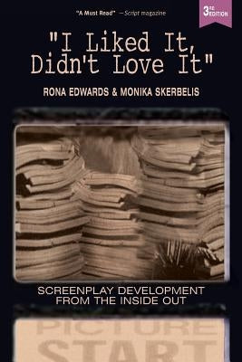 I Liked It, Didn't Love It: Screenplay Development From the Inside Out by Skerbelis, Monika