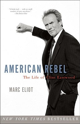 American Rebel: The Life of Clint Eastwood by Eliot, Marc
