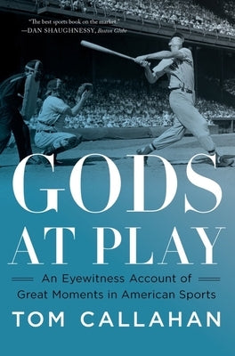 Gods at Play: An Eyewitness Account of Great Moments in American Sports by Callahan, Tom