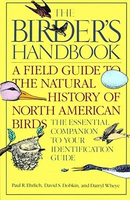 The Birder's Handbook: A Field Guide to the Natural History of North American Birds: Including All Species That Regularly Breed North of Mexi by Ehrlich, Paul