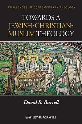 Towards a Jewish-Christian-Muslim Theology by Burrell, David B.
