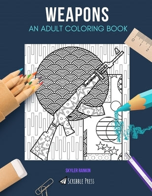 Weapons: AN ADULT COLORING BOOK: A Weapons Coloring Book For Adults by Rankin, Skyler