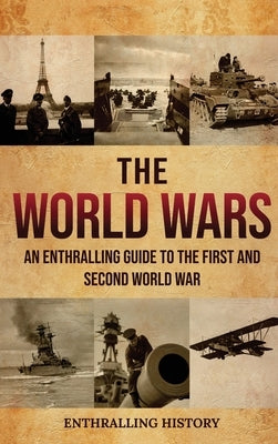 The World Wars: An Enthralling Guide to the First and Second World War by History, Enthralling