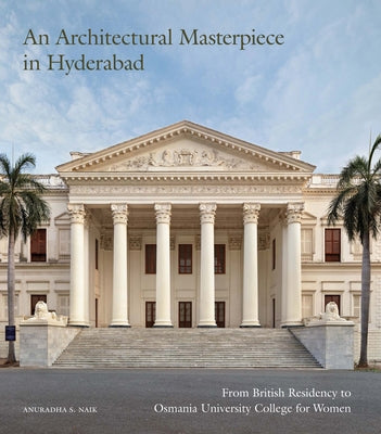An Architectural Masterpiece in Hyderabad: From British Residency to Osmania University College for Women by Naik, Anuradha S.