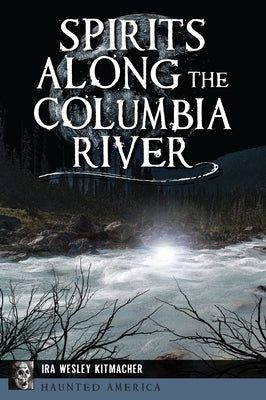 Spirits Along the Columbia River by Kitmacher, Ira Wesley