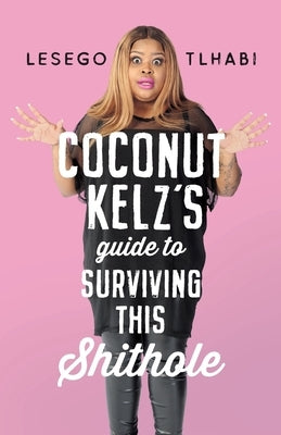 Coconut Kelz's Guide to Surviving This Shithole by Tlhabi, Lesego
