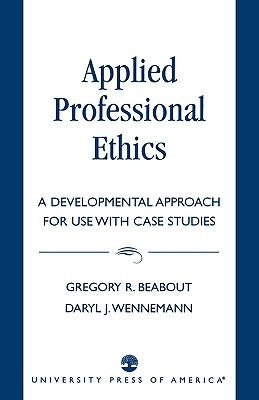 Applied Professional Ethics: A Developmental Approach for Use With Case Studies by Beabout, Gregory R.