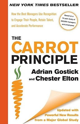 The Carrot Principle: How the Best Managers Use Recognition to Engage Their People, Retain Talent, and Accelerate Performance [Updated & Rev by Gostick, Adrian