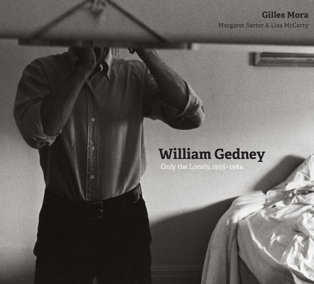 William Gedney: Only the Lonely, 1955-1984 by Mora, Gilles