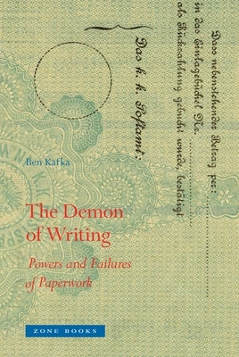 The Demon of Writing: Powers and Failures of Paperwork by Kafka, Ben