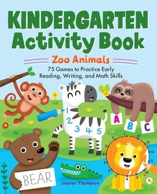 Kindergarten Activity Book: Zoo Animals: 75 Games to Practice Early Reading, Writing, and Math Skills by Thompson, Lauren