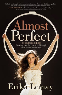 Almost Perfect: The Life Guide to Creating Your Success Story Through Passion and Fearlessness by Lemay, Erika