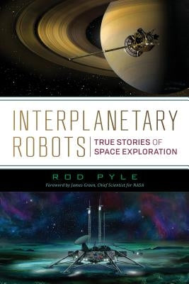 Interplanetary Robots: True Stories of Space Exploration by Pyle, Rod