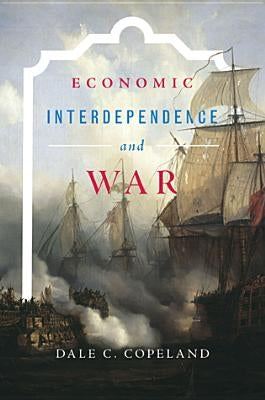 Economic Interdependence and War by Copeland, Dale C.